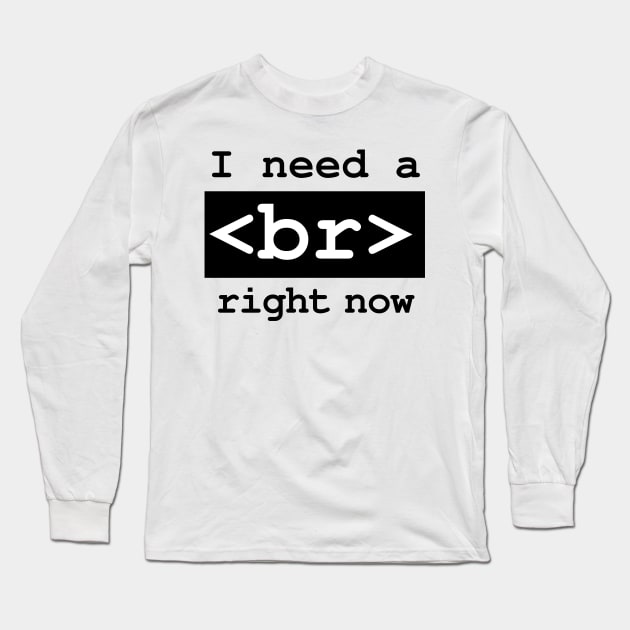 I Need a Break Right Now Computer Geek Software Engineer Nerd Loves Coding Funny Programming Quote Long Sleeve T-Shirt by Mochabonk